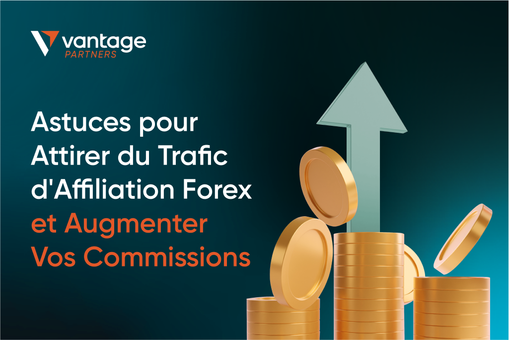 7 Astuces pour Attirer du Trafic d’Affiliation Forex et Augmenter Vos Commissions