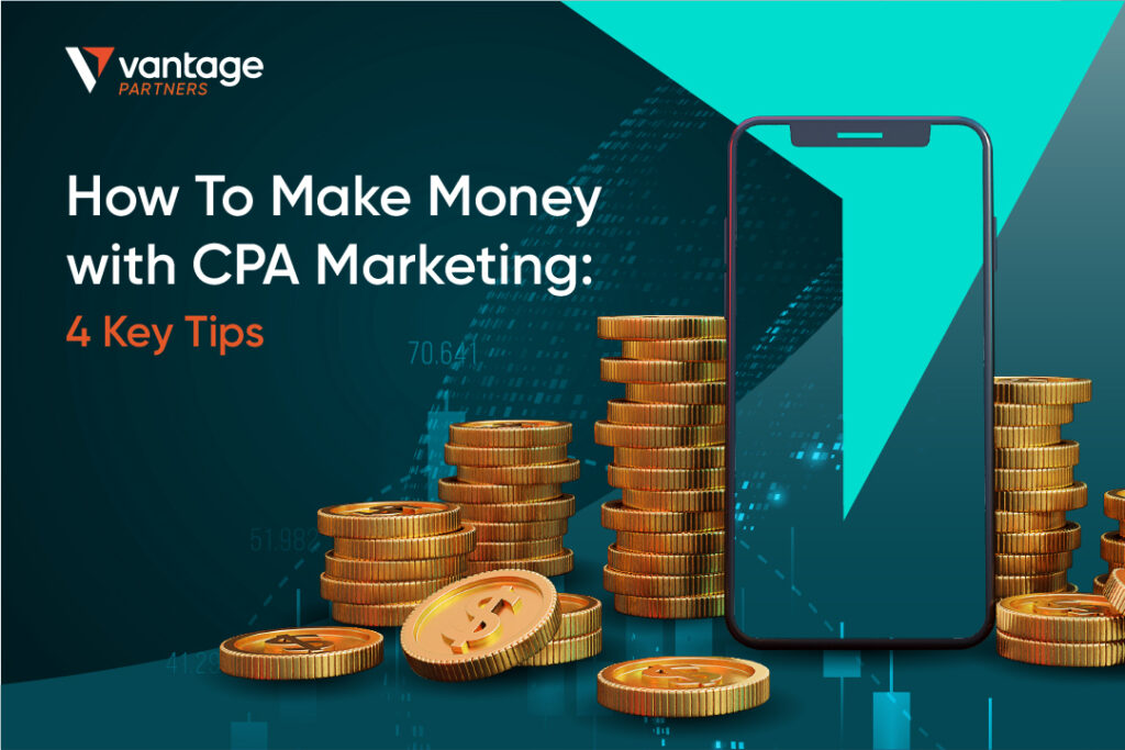 How To Make Money with CPA Marketing: 4 Key Tips | Vantage